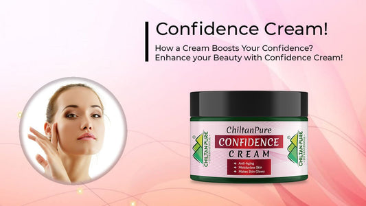 How a Cream Boosts Your Confidence? - Enhance your Beauty with Confidence Cream! - ChiltanPure
