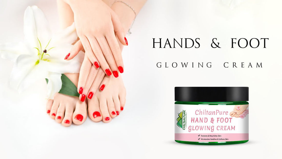 8 Reasons to Use Hand & Foot Glowing Cream! - ChiltanPure