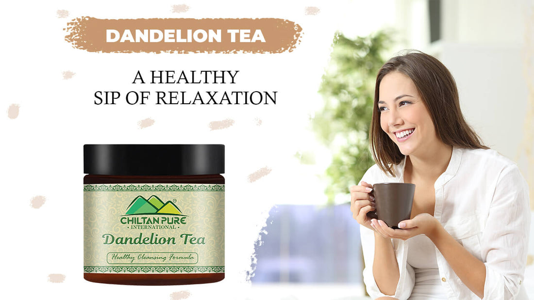 DANDELION TEA - A Healthy Sip of Relaxation!!! - ChiltanPure