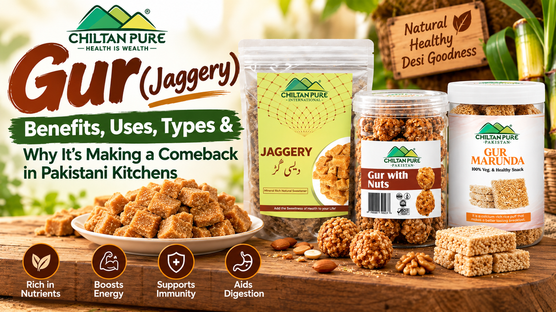 Gur (Jaggery): Benefits, Uses, Types & Why It's Making a Comeback in Pakistani Kitchens - ChiltanPure