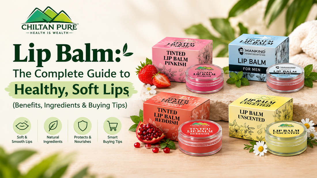 Lip Balm: The Complete Guide to Healthy, Soft Lips (Benefits, Ingredients & Buying Tips) - ChiltanPure