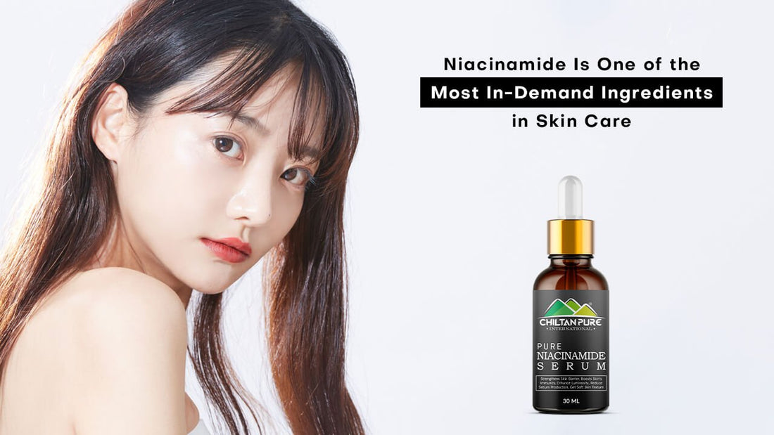 Niacinamide Is One of the Most In-Demand Ingredients in Skin Care - ChiltanPure