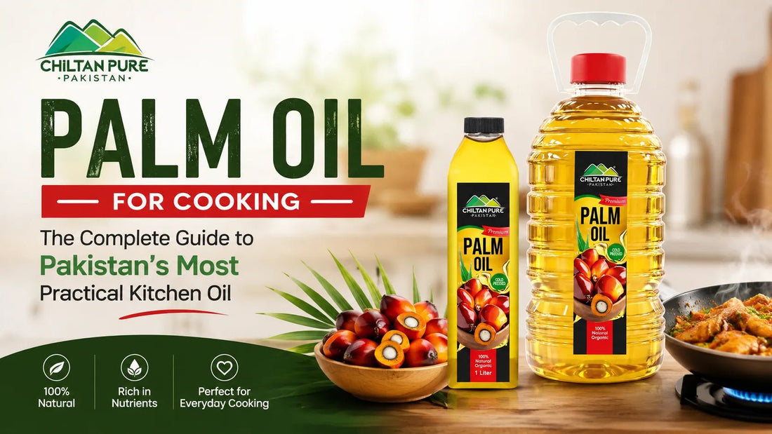 Palm Oil for Cooking: The Complete Guide to Pakistan's Most Practical Kitchen Oil - ChiltanPure