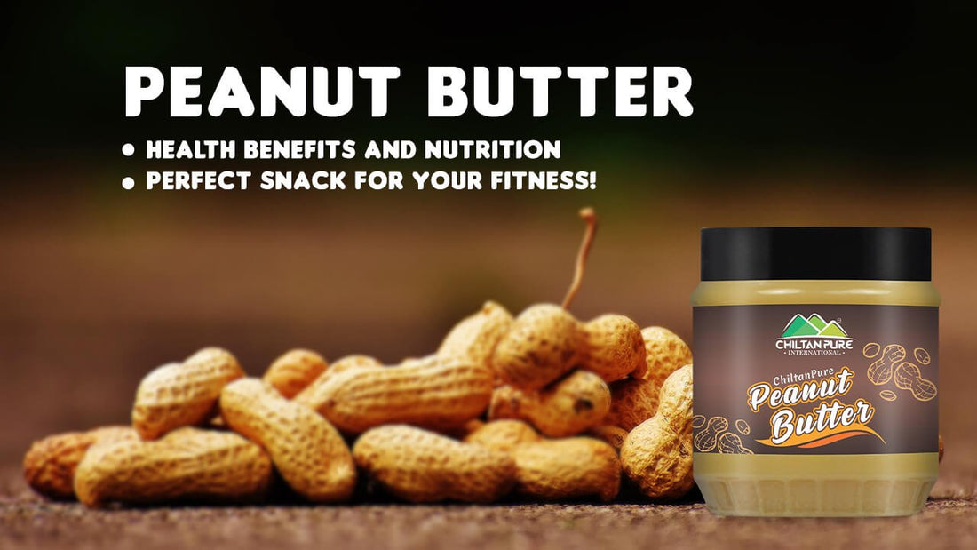 Peanut Butter - Health Benefits and Nutrition - Perfect Snack for your Fitness! - ChiltanPure