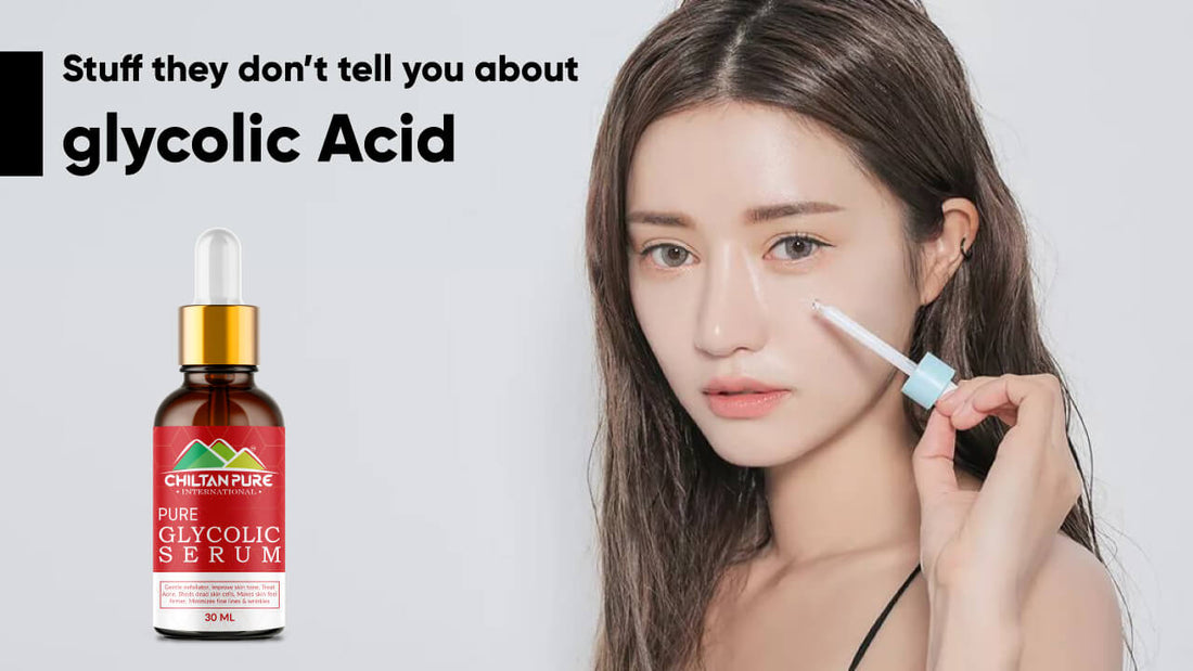 Stuff they don’t tell you about glycolic Acid - ChiltanPure