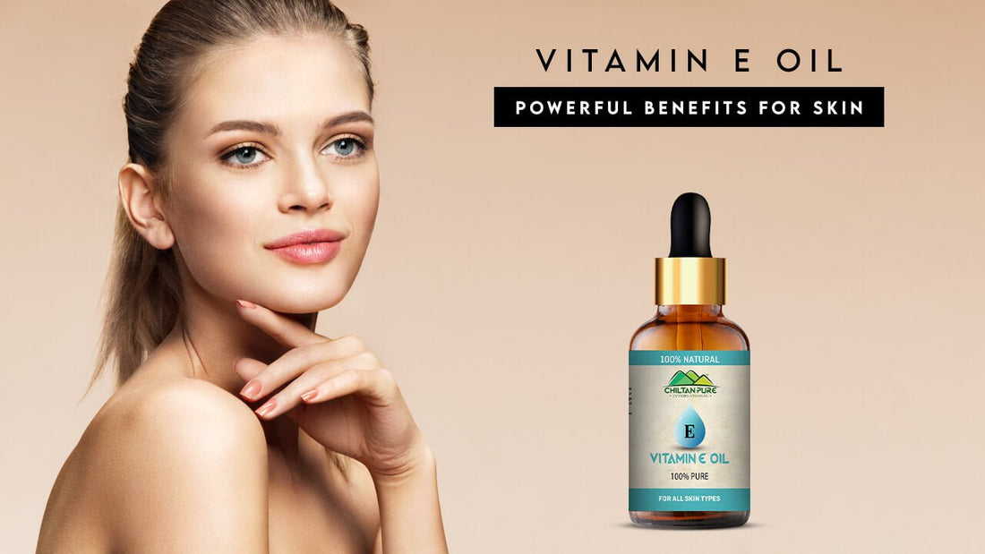 Vitamin E Oil: Powerful Benefits for Skin - ChiltanPure
