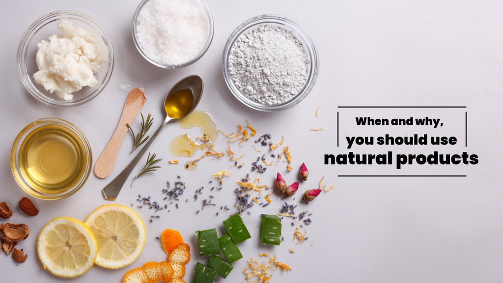 When and why, you should use natural products